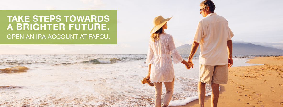 a middle aged couple walks along the beach holding hands. The text "Take Steps Towards a Brighter Future. Open an IRA Account at FAFCU" is in the upper left corner of the image.